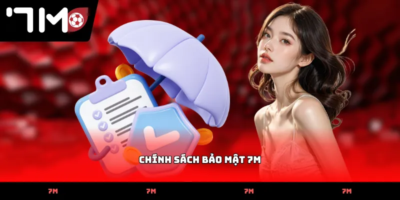 chinh sach bao mat 7m Chi tiết về Chính Sách Bảo Mật 7M bảo vệ dữ liệu